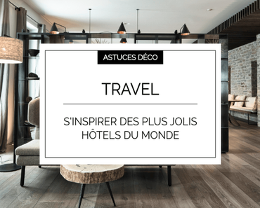 Travel : S’inspirer des plus jolis hôtels du monde…