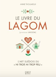 Le livre du Lagom, lart suedois du ni trop, ni trop peu Lagom : l'art de la simplicité à la suédoise